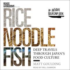 Rice, Noodle, Fish: Deep Travels Through Japans Food Culture Audiobook, by Matt Goulding