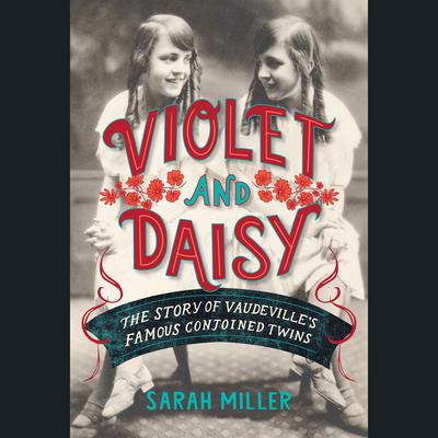 Violet and Daisy: The Story of Vaudevilles Famous Conjoined Twins Audiobook, by Sarah Miller