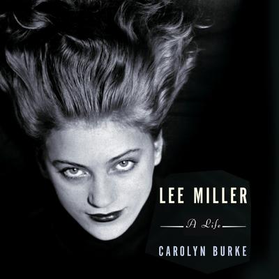 Lee Miller: A Life Audiobook, by Carolyn Burke