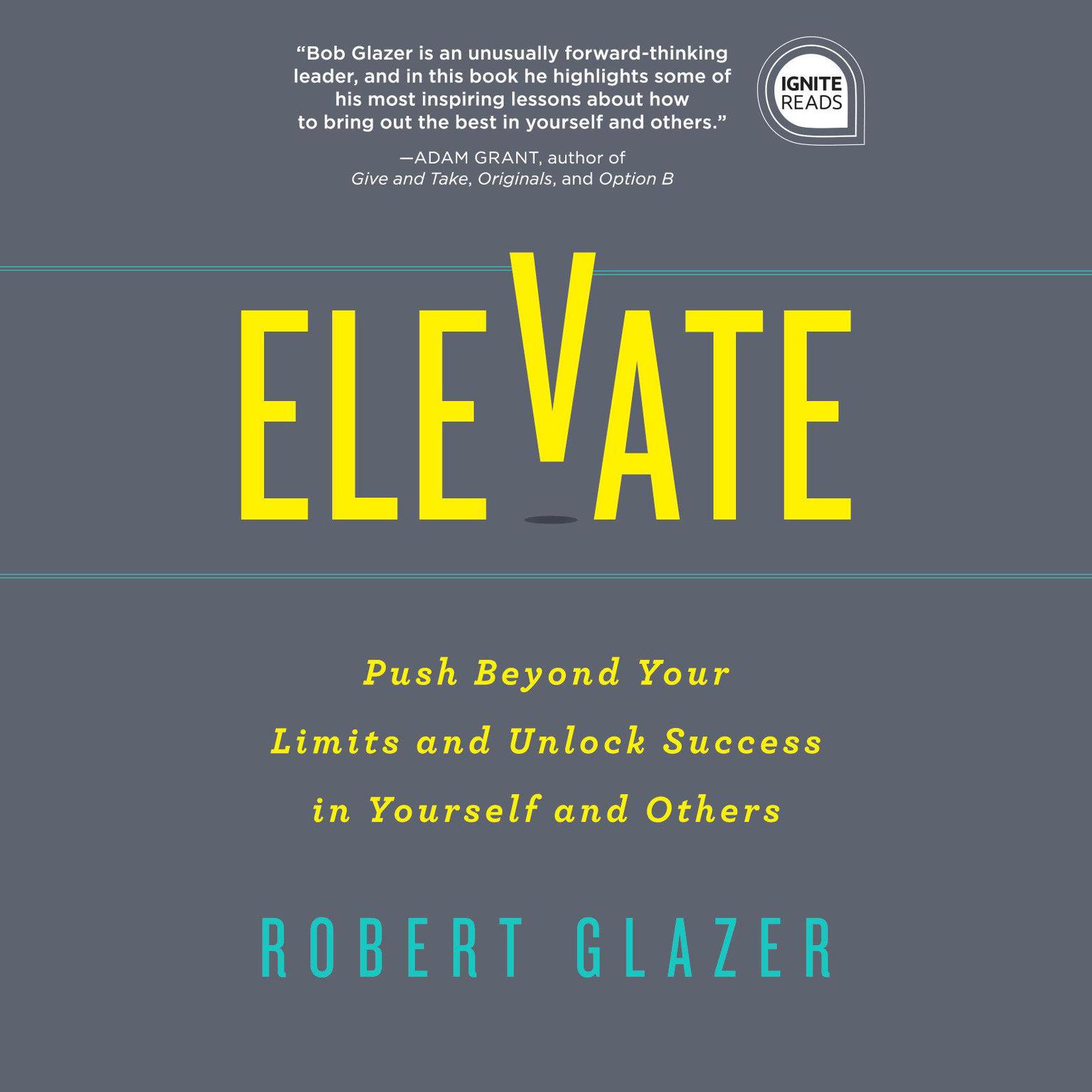 Elevate: Push Beyond Your Limits and Unlock Success in Yourself and Others Audiobook, by Robert Glazer