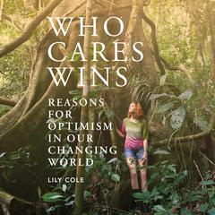 Who Cares Wins: Reasons for Optimism in our Changing World Audiobook, by Lily Cole