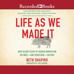 Life as We Made It: How 50,000 Years of Human Innovation Refined—and Redefined—Nature Audiobook, by Beth Shapiro