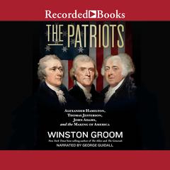 The Patriots: Alexander Hamilton, Thomas Jefferson, John Adams, and the Making of America Audiobook, by Winston Groom