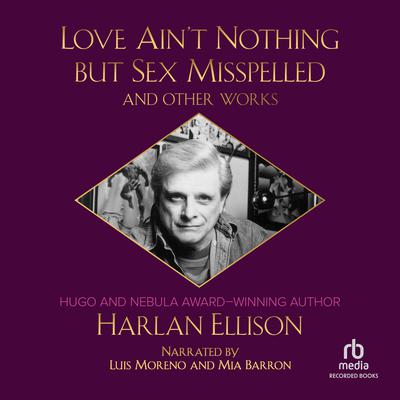 Love Aint Nothing But Sex Misspelled and Other Works Audiobook, by Harlan Ellison