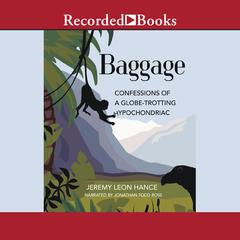 Baggage: Confessions of a Globe-Trotting Hypochondriac Audiobook, by Jeremy Hance