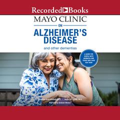 Mayo Clinic on Alzheimers Disease and Other Dementias: A Guide for People with Dementia and Those Who Care for Them Audiobook, by Angela M. Lunde