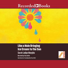 Like a Mule Bringing Ice Cream to the Sun Audiobook, by Sarah Ladipo  Manyika