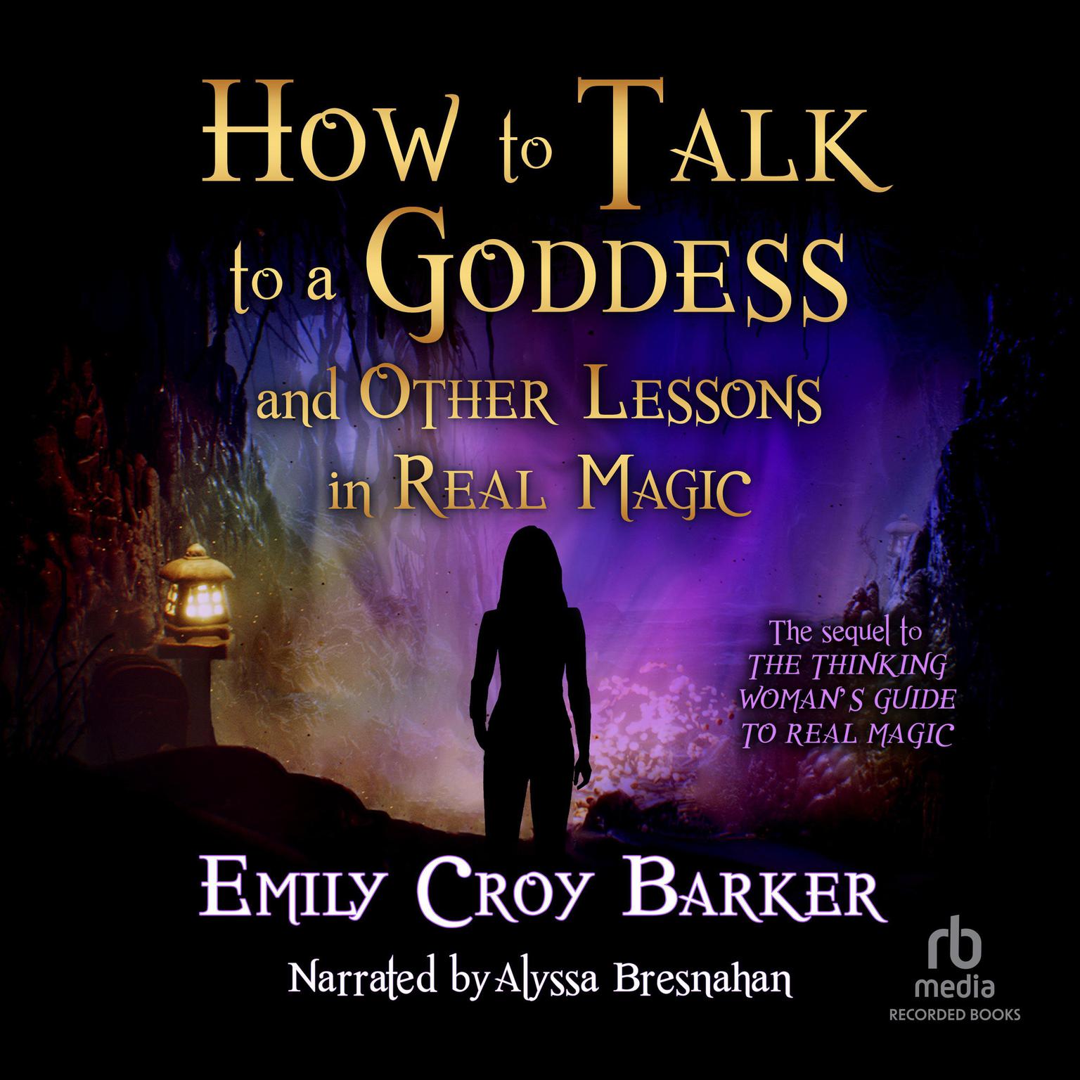 How to Talk to a Goddess (And Other Lessons in Real Magic): (And Other Lessons in Real Magic) Audiobook, by Emily Croy Barker