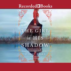 The Girl In His Shadow: A Novel Audiobook, by Amelia Blake