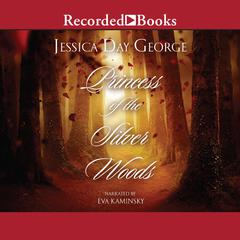 Princess of the Silver Woods Audiobook, by Jessica Day George