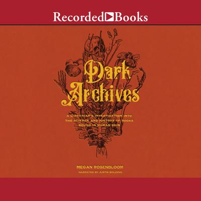 Dark Archives: A Librarians Investigation Into the Science and History of Books Bound in Human Skin Audiobook, by Megan Rosenbloom