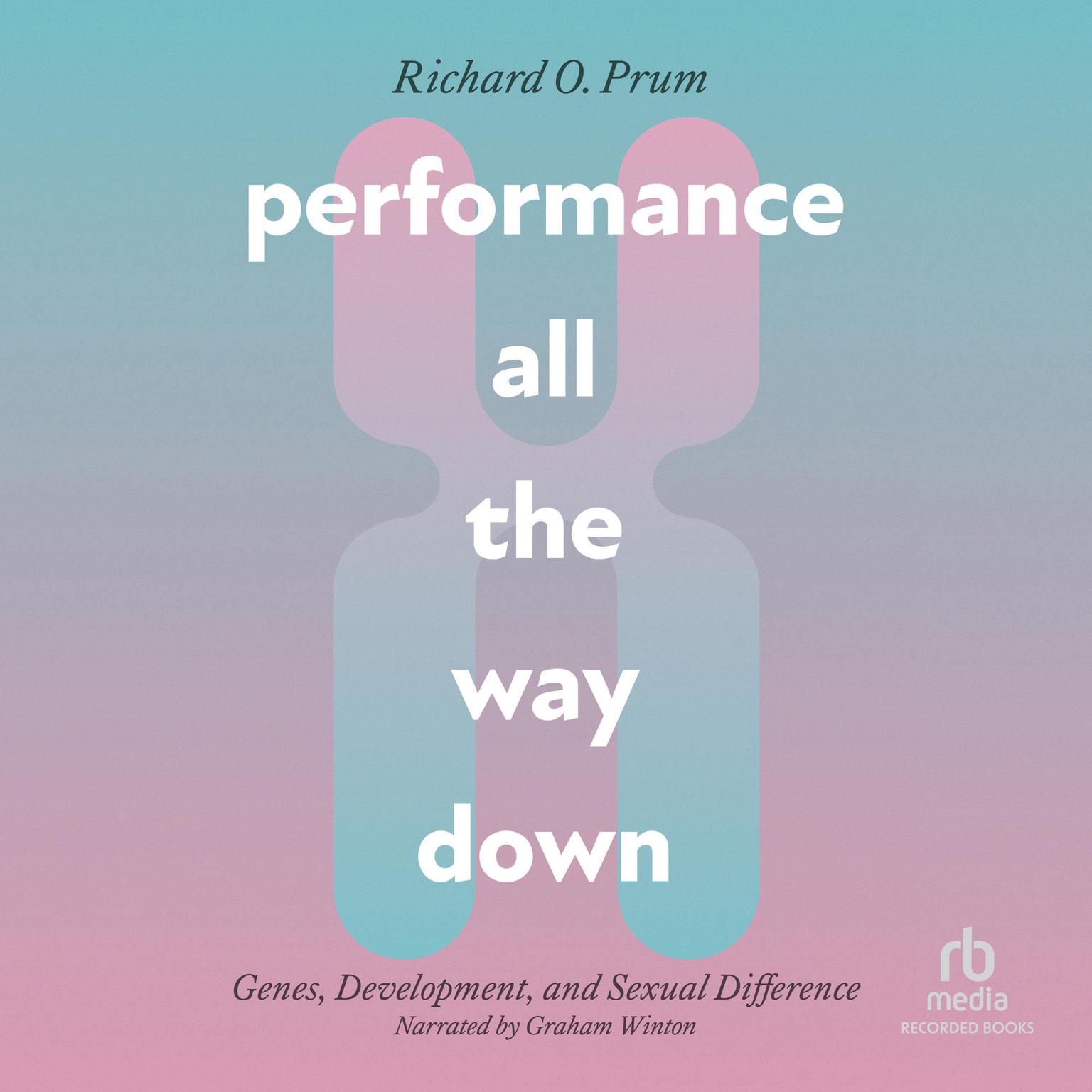 Performance All the Way Down: Genes, Development, and Sexual Difference Audiobook, by Richard Prum