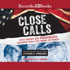 Close Calls: How Eleven US Presidents Escaped from the Brink of Death Audiobook, by Michael P. Spradlin