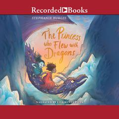 The Princess Who Flew with Dragons Audiobook, by Stephanie Burgis