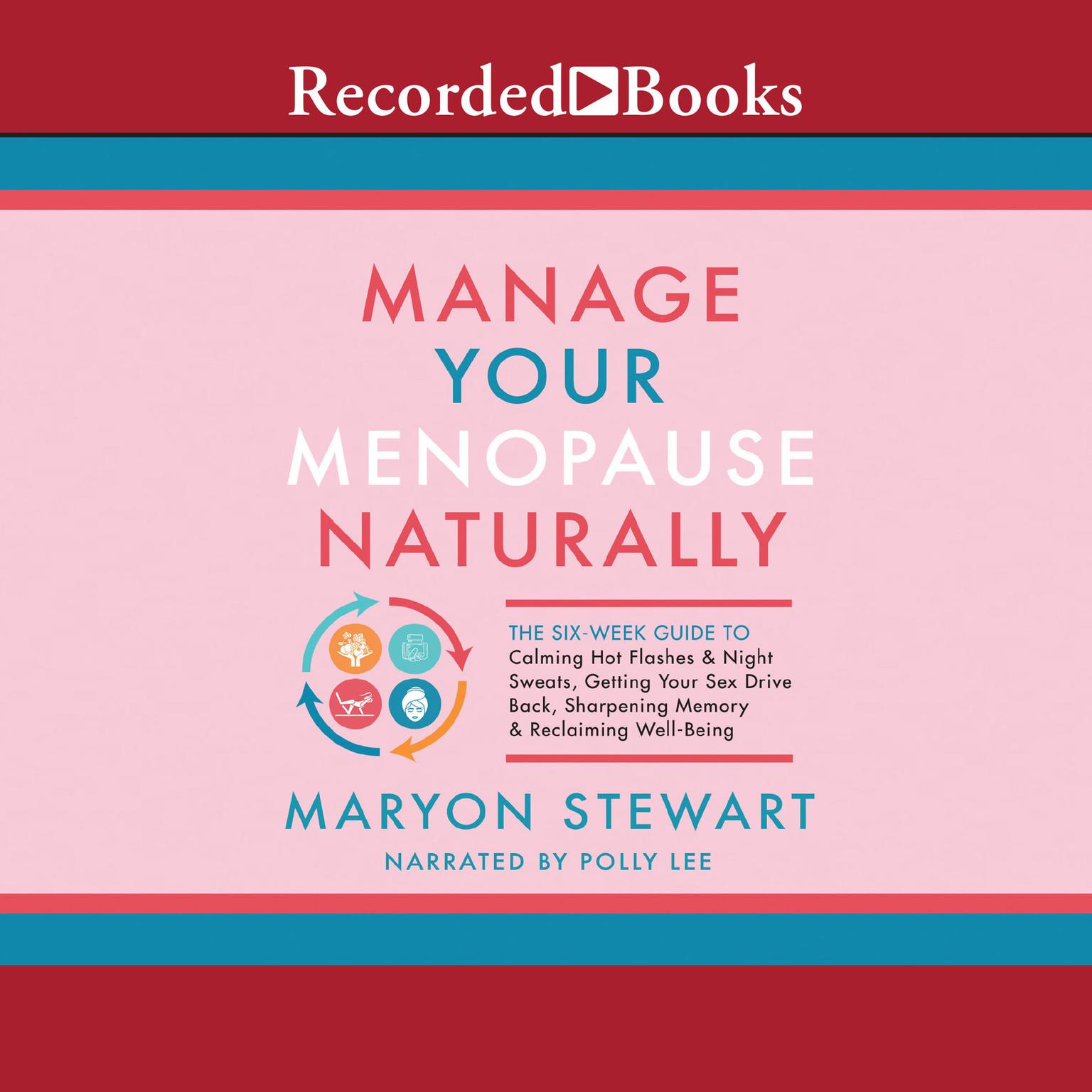 Manage Your Menopause Naturally: The Six-Week Guide to Calming Hot Flashes & Night Sweats, Getting Your Sex Drive Back, Sharpening Memory & Reclaiming Well-Being Audiobook, by Maryon Stewart