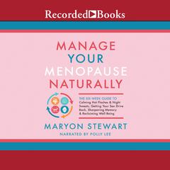 Manage Your Menopause Naturally: The Six-Week Guide to Calming Hot Flashes & Night Sweats, Getting Your Sex Drive Back, Sharpening Memory & Reclaiming Well-Being Audiobook, by Maryon Stewart