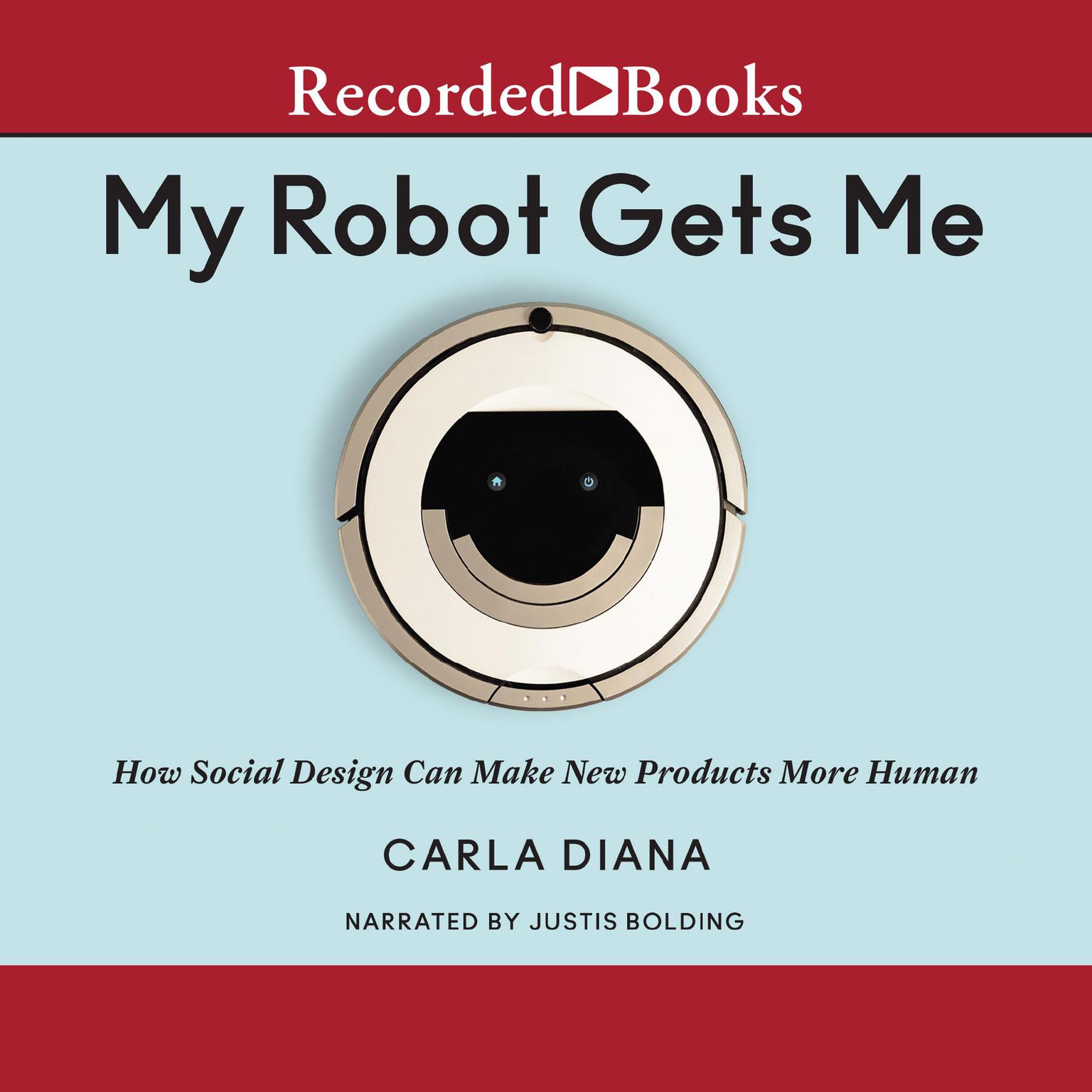 My Robot Gets Me: How Social Design Can Make New Products More Human Audiobook, by Carla Diana