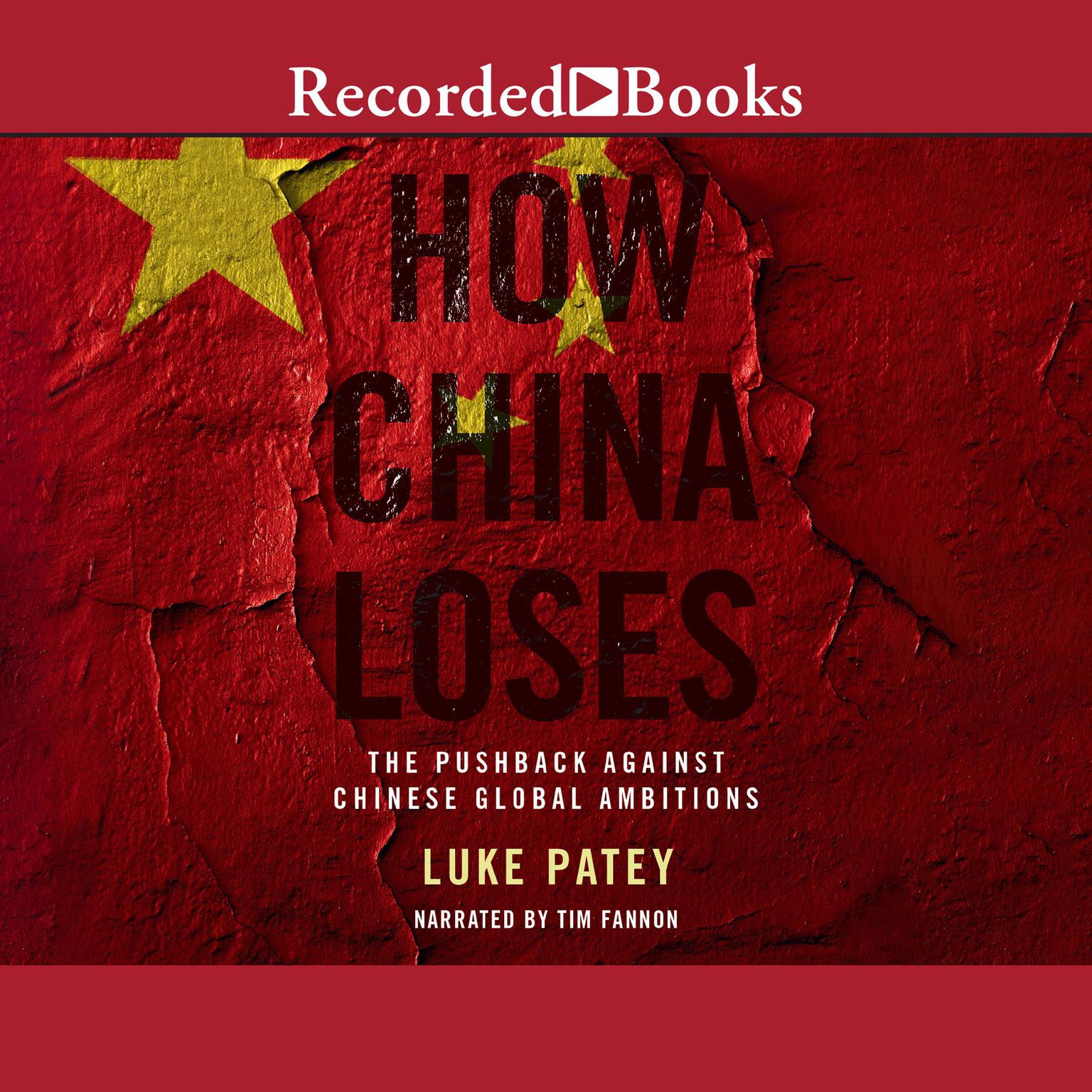 How China Loses: The Pushback against Chinese Global Ambitions Audiobook, by Luke Patey