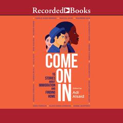 Come On In: 15 Stories about Immigration and Finding Home Audiobook, by Adi Alsaid