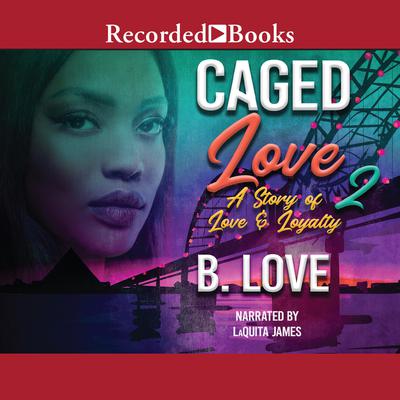 Caged Love 2: A Story of Love and Loyalty Audiobook, by B. Love