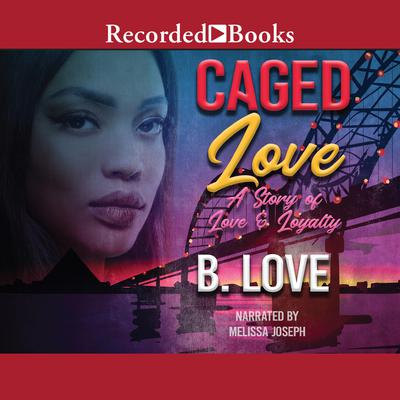 Caged Love: A Story of Love and Loyalty Audiobook, by B. Love