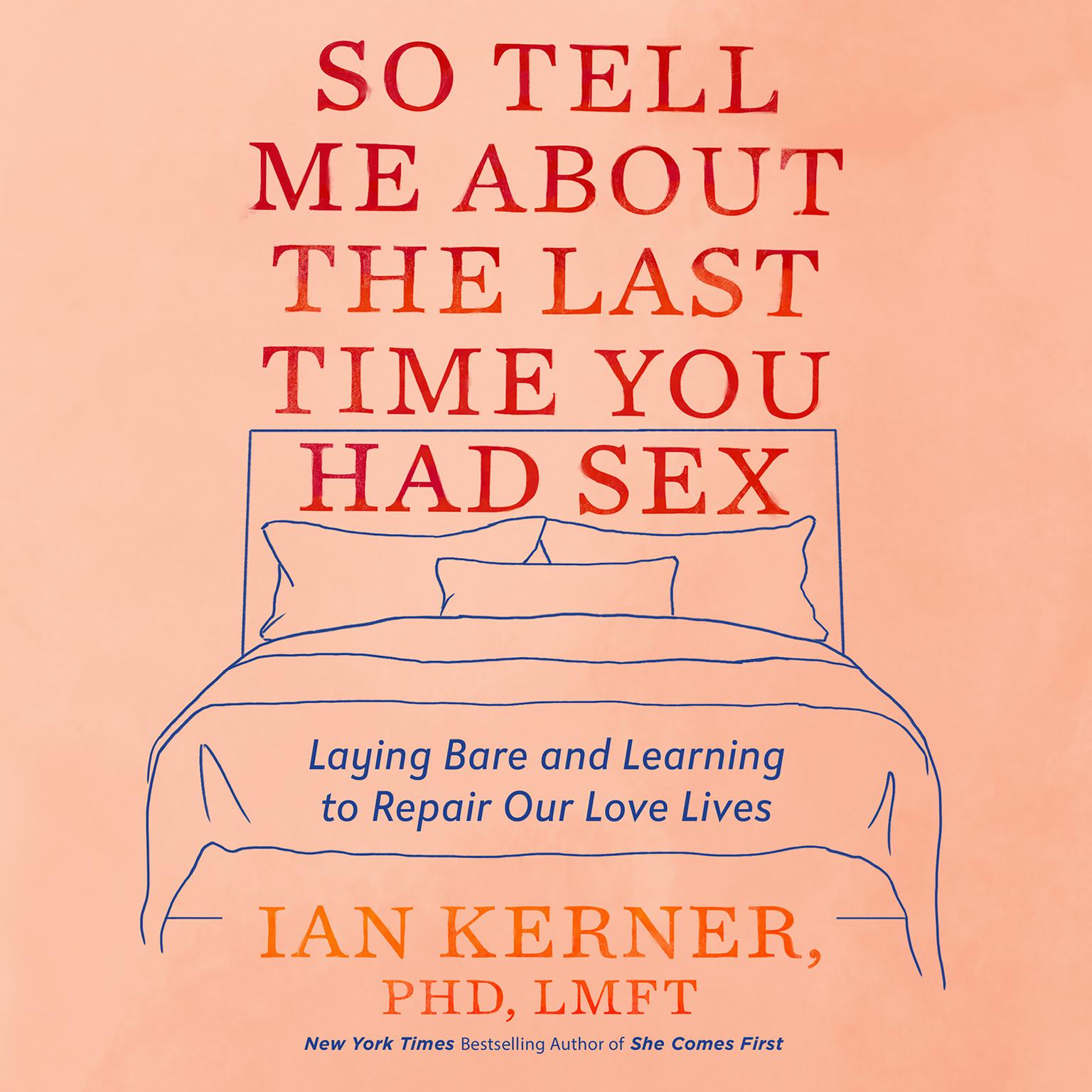 So Tell Me About the Last Time You Had Sex: Laying Bare and Learning to Repair Our Love Lives Audiobook, by Ian Kerner