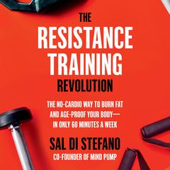 The Resistance Training Revolution: The No-Cardio Way to Burn Fat and Age-Proof Your Body—in Only 60 Minutes a Week Audiobook, by Sal Di Stefano