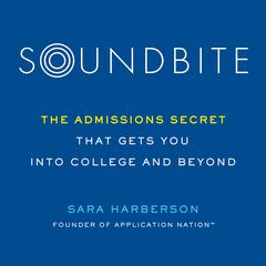 Soundbite: The Admissions Secret that Gets You Into College and Beyond Audiobook, by Sara Harberson