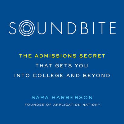 Soundbite: The Admissions Secret that Gets You Into College and Beyond Audiobook, by Sara Harberson