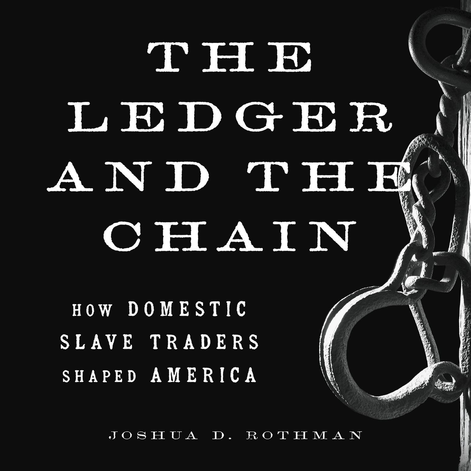 The Ledger and the Chain: How Domestic Slave Traders Shaped America Audiobook, by Joshua D. Rothman