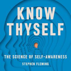 Know Thyself: The Science of Self-Awareness Audiobook, by Stephen Fleming