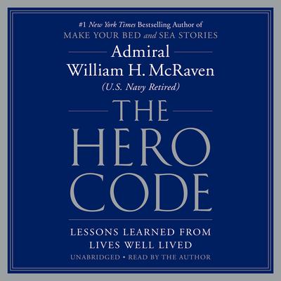 The Hero Code: Lessons Learned from Lives Well Lived Audiobook, by William H. McRaven