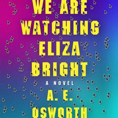 We Are Watching Eliza Bright Audiobook, by A.E. Osworth