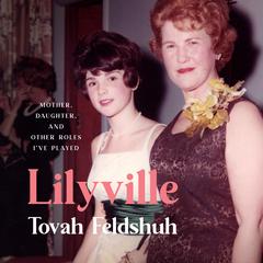 Lilyville: Mother, Daughter, and Other Roles Ive Played Audiobook, by Tovah Feldshuh