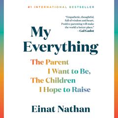 My Everything: The Parent I Want to Be, the Children I Hope to Raise Audiobook, by Einat Nathan