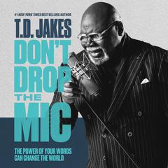 Don't Drop the Mic: The Power of Your Words Can Change the World Audiobook, by T. D. Jakes