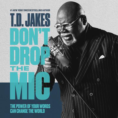 Dont Drop the Mic: The Power of Your Words Can Change the World Audiobook, by T. D. Jakes