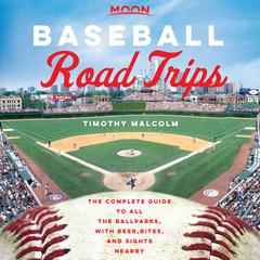 Moon Baseball Road Trips: The Complete Guide to All the Ballparks, with Beer, Bites, and Sights Nearby Audiobook, by 