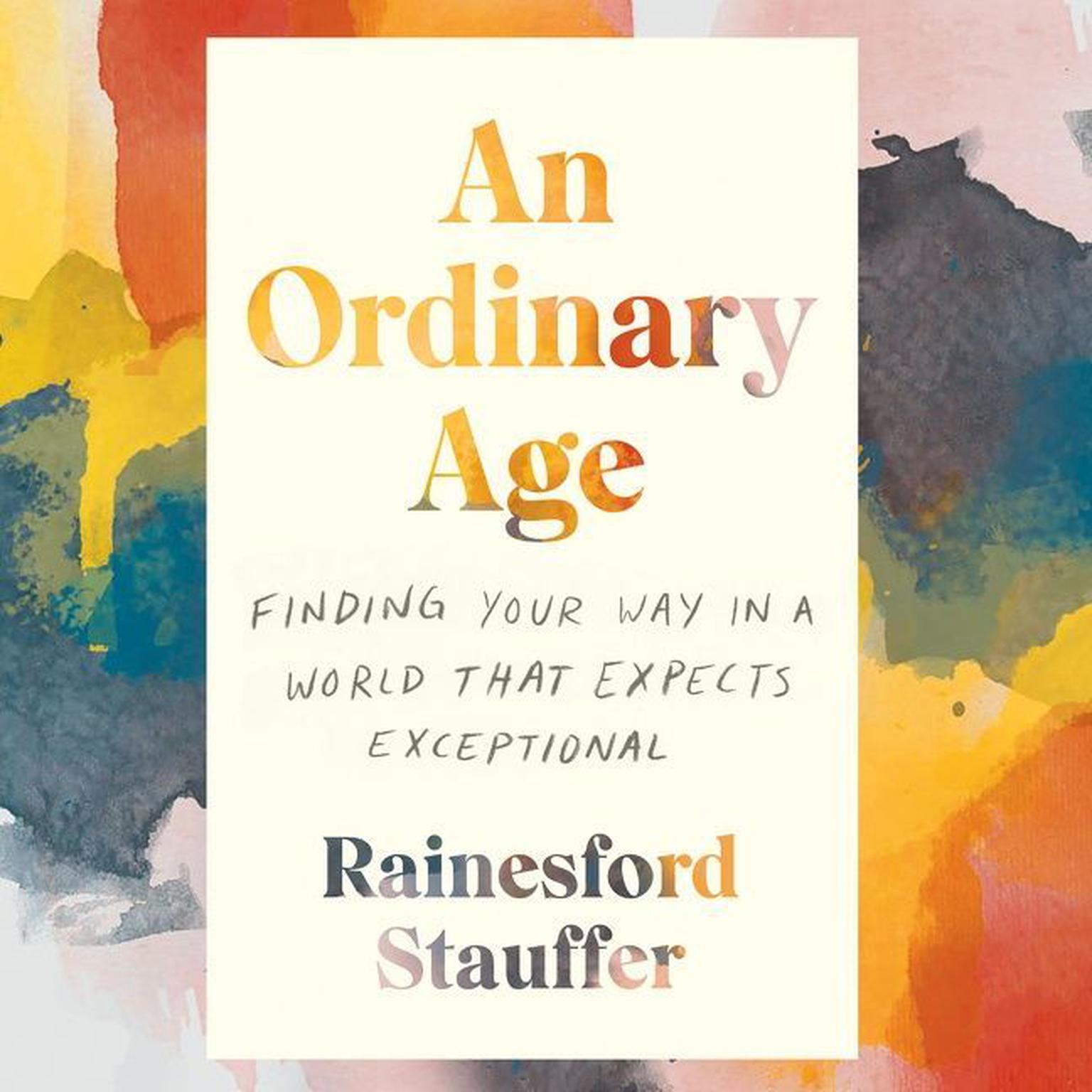 An Ordinary Age: Finding Your Way in a World That Expects Exceptional Audiobook, by Rainesford Stauffer