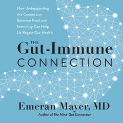 The Gut-Immune Connection: How Understanding the Connection Between Food and Immunity Can Help Us Regain Our Health Audiobook, by Emeran Mayer