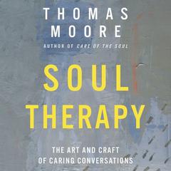 Soul Therapy: The Art and Craft of Caring Conversations Audiobook, by Thomas Moore