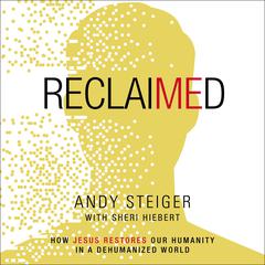 Reclaimed: How Jesus Restores Our Humanity in a Dehumanized World Audiobook, by Andy Steiger