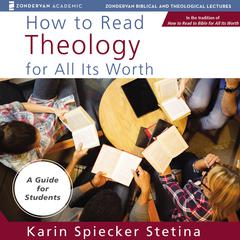 How to Read Theology for All Its Worth: Audio Lectures: An Introduction for the Beginner Audiobook, by Karin Spiecker Stetina
