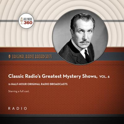 Classic Radio's Greatest Mystery Shows, Vol. 6 Audiobook, by 