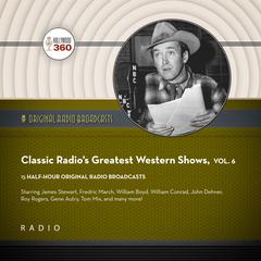 Classic Radios Greatest Western Shows, Vol. 6 Audiobook, by Black Eye Entertainment