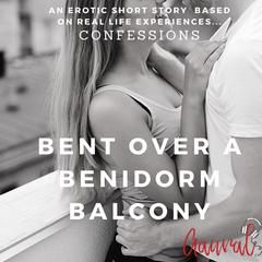 Bent Over a Benidorm Balcony: An Erotic True Life Confession Audiobook, by Aaural Confessions