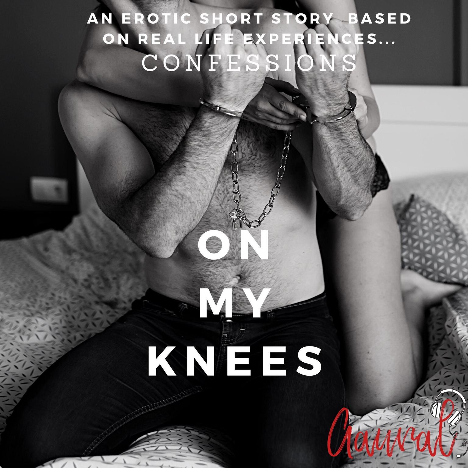 On My Knees: : An Erotic True confession Audiobook, by Aaural Confessions