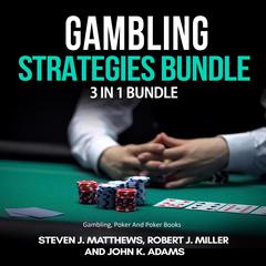 Gambling Strategies Bundle: 3 in 1 Bundle,Gambling, Poker, Poker Books Audiobook, by Robert J. Miller, John K. Adams, Steven J. Matthews