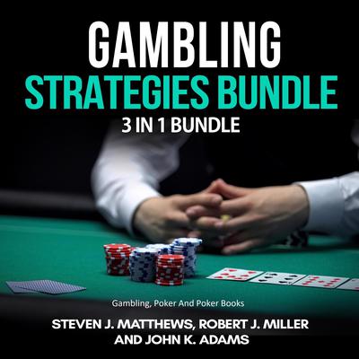 Gambling Strategies Bundle: 3 in 1 Bundle,Gambling, Poker, Poker Books Audiobook, by Robert J. Miller