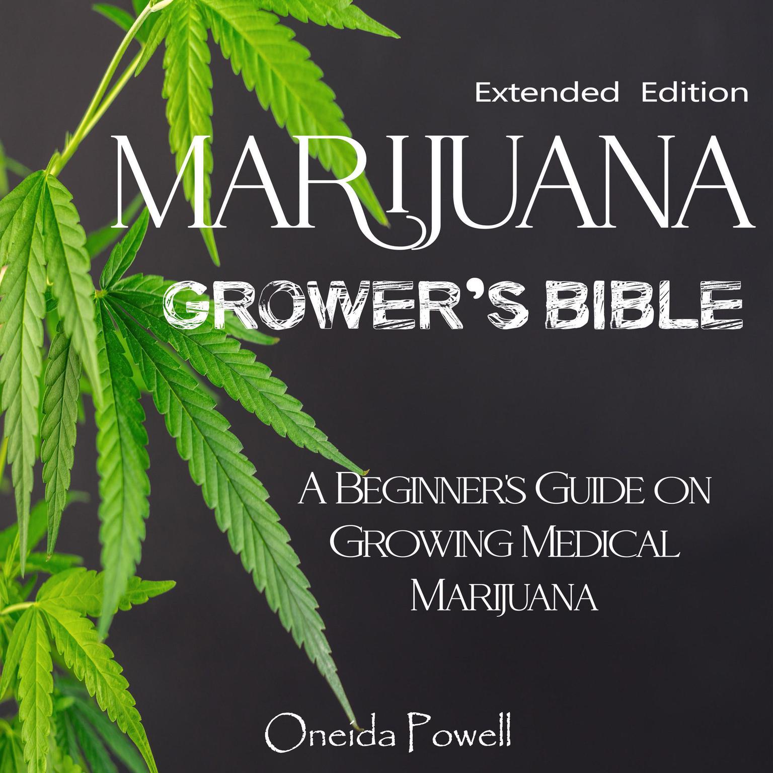 MARIJUANA  GROWER’S BIBLE - A Beginners Guide on Growing Medical Marijuana - Extended Edition Audiobook, by Oneida Powell